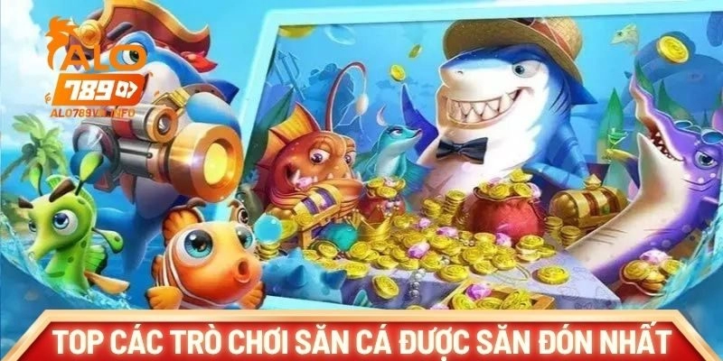 Top các trò chơi săn cá được săn đón nhất tại ALO789