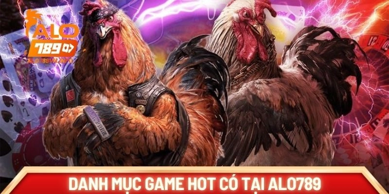 Danh mục game hot có tại nhà cái Alo789