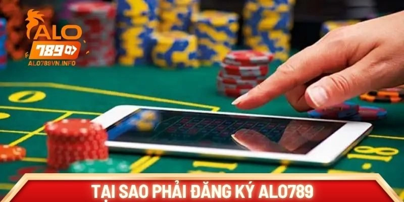 Tại sao phải đăng ký ALO789 