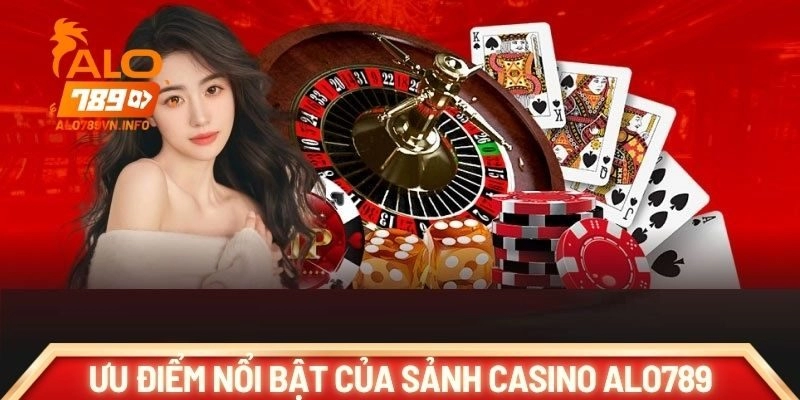 Những ưu điểm nổi bật của sảnh Casino Alo789